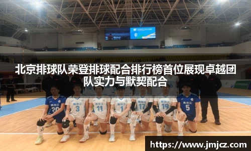 北京排球队荣登排球配合排行榜首位展现卓越团队实力与默契配合