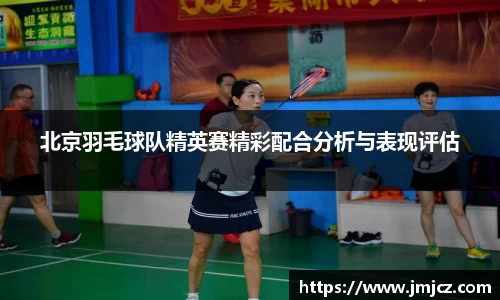 北京羽毛球队精英赛精彩配合分析与表现评估