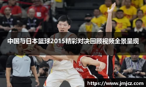 中国与日本篮球2015精彩对决回顾视频全景呈现