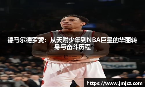 德马尔德罗赞：从天赋少年到NBA巨星的华丽转身与奋斗历程